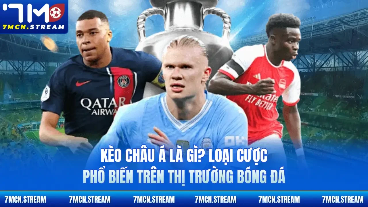 Kèo châu Á là gì? Loại cược phổ biến trên thị trường bóng đá
